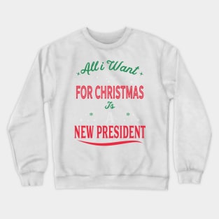 All I Want For Christmas Is A New President Crewneck Sweatshirt